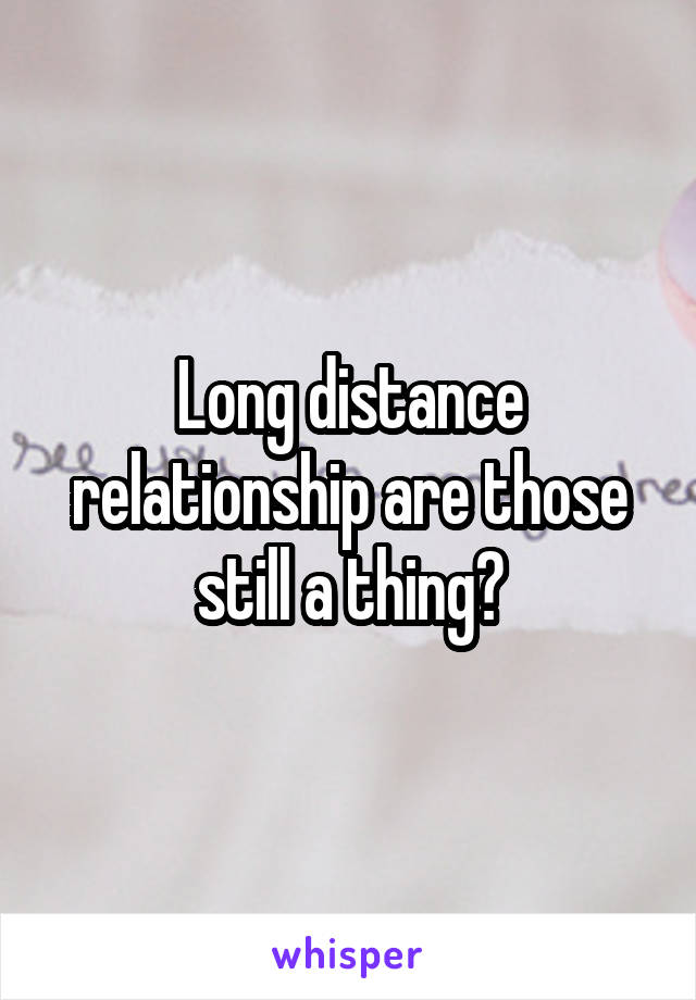 Long distance relationship are those still a thing?