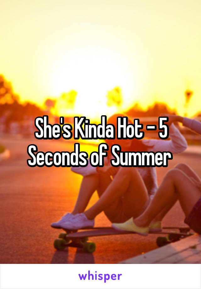 She's Kinda Hot - 5 Seconds of Summer 