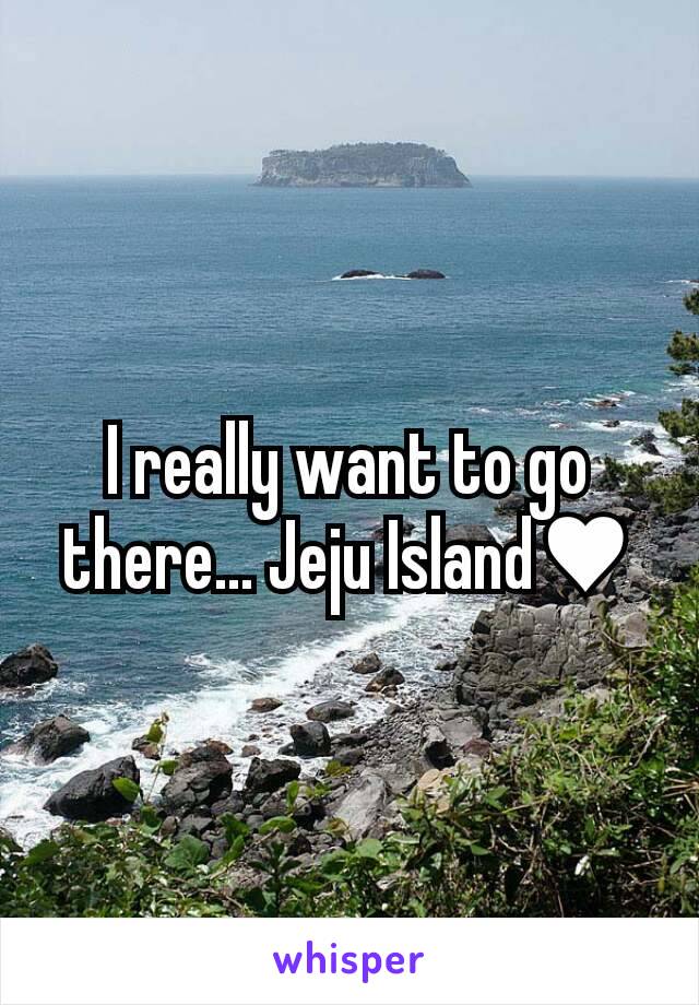 I really want to go there... Jeju Island♥