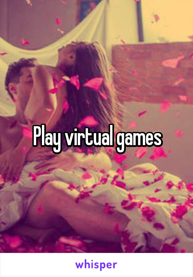 Play virtual games