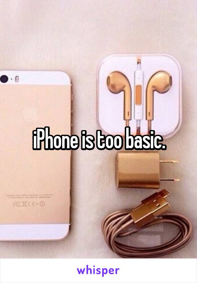 iPhone is too basic.