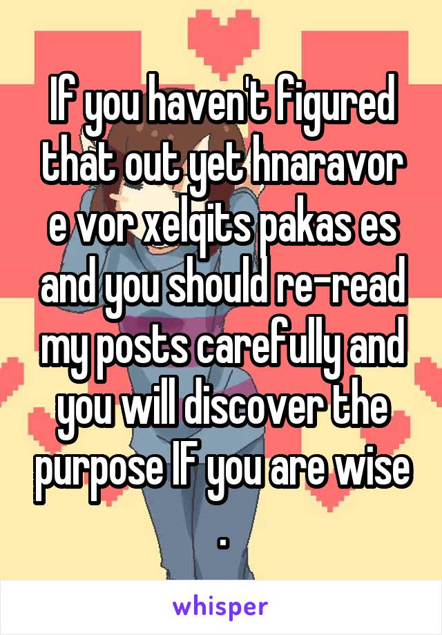 If you haven't figured that out yet hnaravor e vor xelqits pakas es and you should re-read my posts carefully and you will discover the purpose IF you are wise .