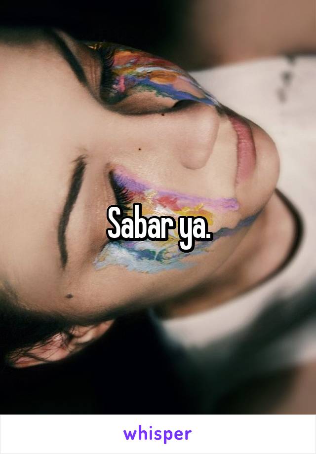 Sabar ya.