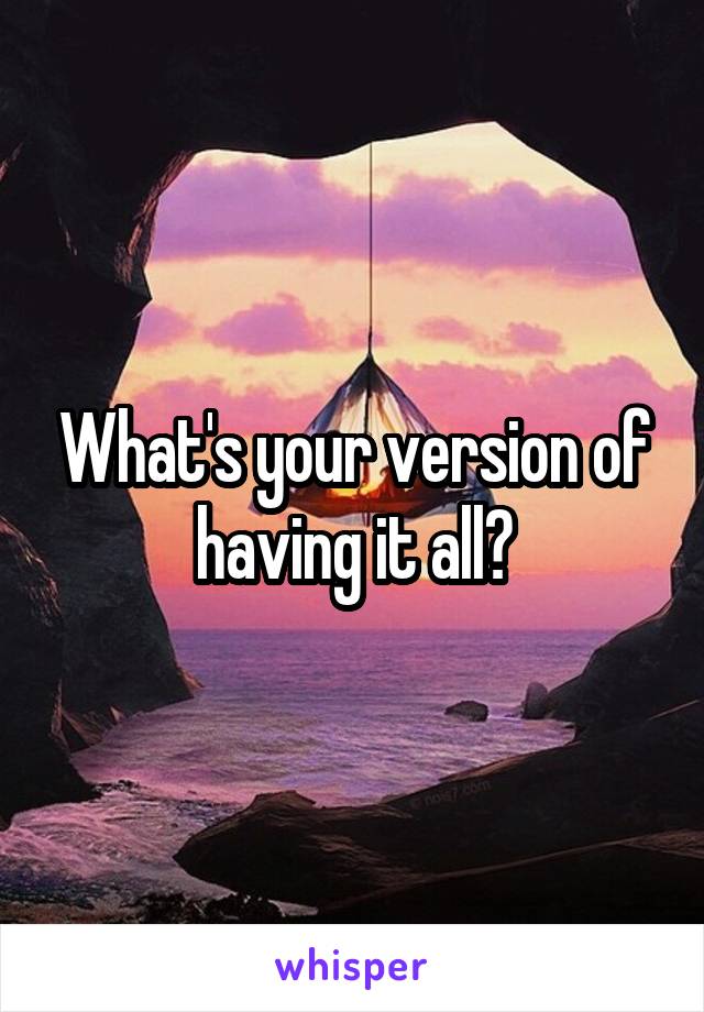 What's your version of having it all?