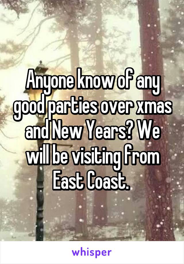 Anyone know of any good parties over xmas and New Years? We will be visiting from East Coast. 