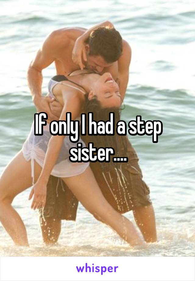 If only I had a step sister....