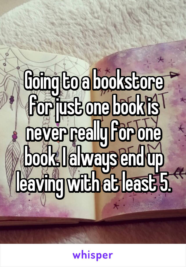 Going to a bookstore for just one book is never really for one book. I always end up leaving with at least 5.