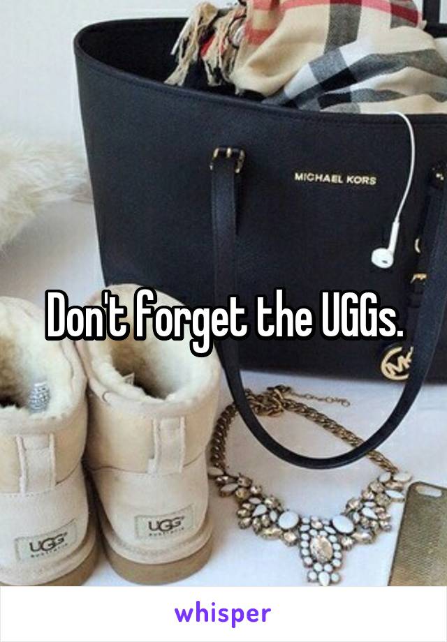 Don't forget the UGGs.