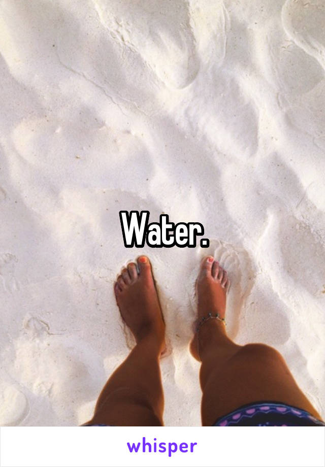 Water.