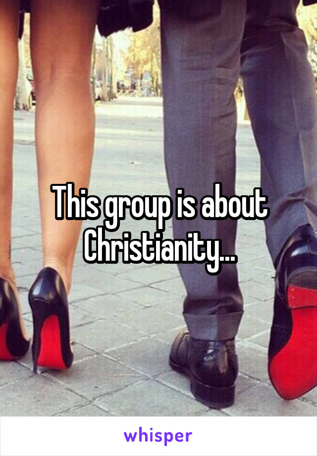 This group is about Christianity...