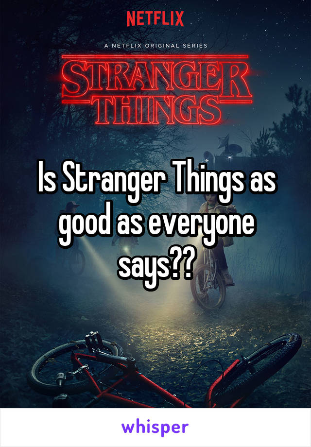 Is Stranger Things as good as everyone says??