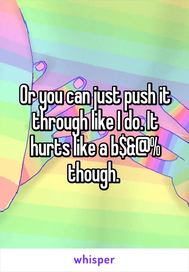 Or you can just push it through like I do. It hurts like a b$&@% though. 