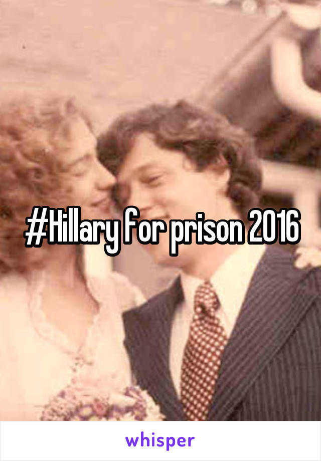 #Hillary for prison 2016
