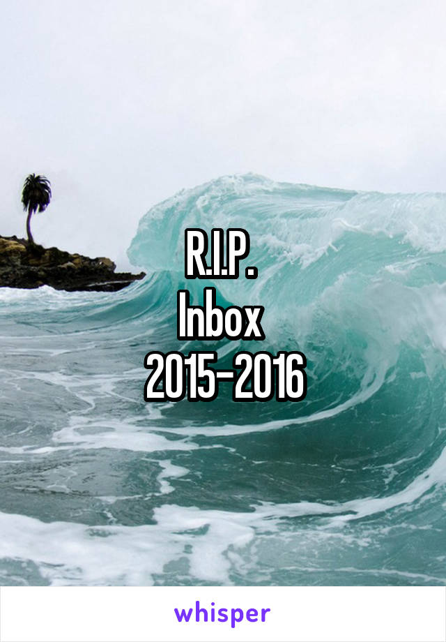 R.I.P. 
Inbox 
2015-2016