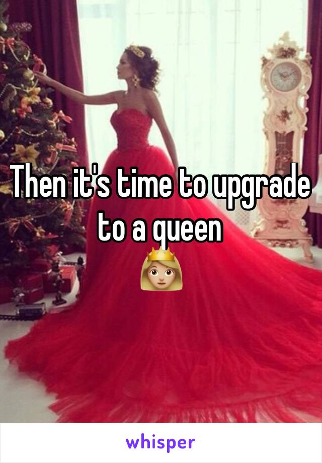 Then it's time to upgrade to a queen 
👸🏼 