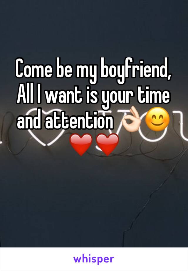 Come be my boyfriend, All I want is your time and attention 👌🏻😊❤️️❤️️