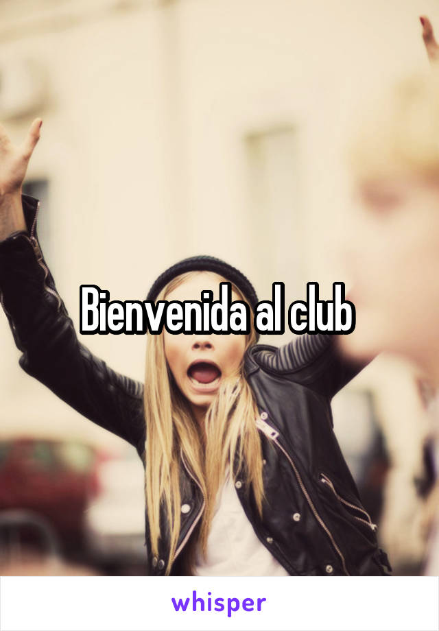 Bienvenida al club 