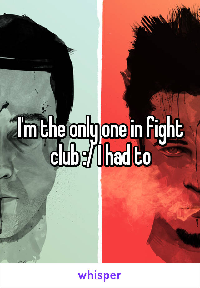 I'm the only one in fight club :/ I had to