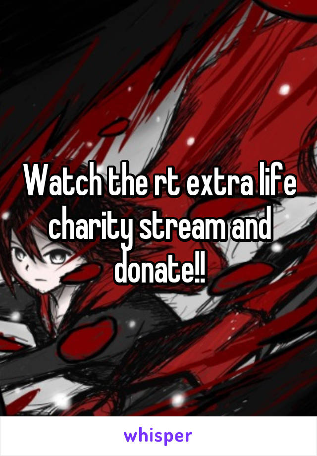 Watch the rt extra life charity stream and donate!!