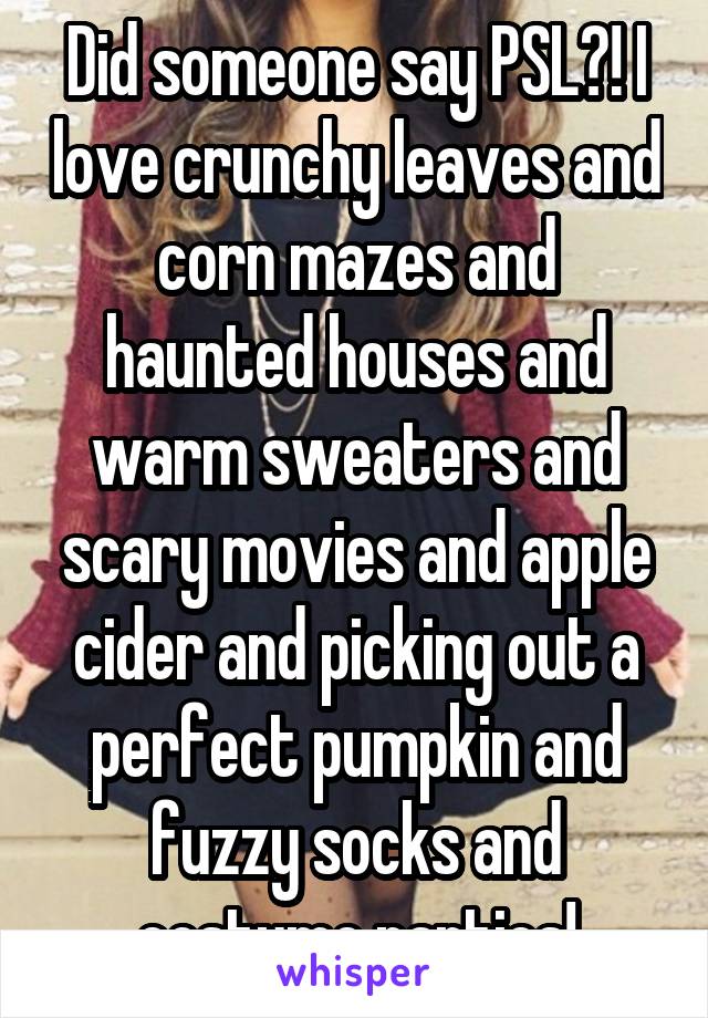 Did someone say PSL?! I love crunchy leaves and corn mazes and haunted houses and warm sweaters and scary movies and apple cider and picking out a perfect pumpkin and fuzzy socks and costume parties!