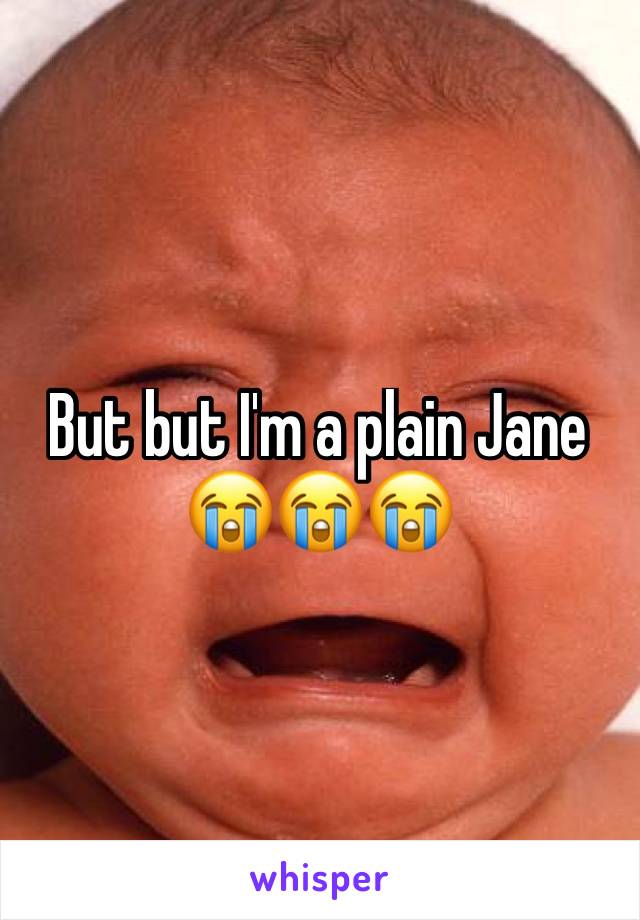 But but I'm a plain Jane 😭😭😭