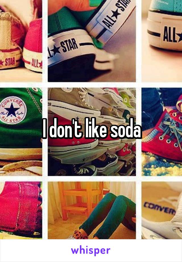 I don't like soda