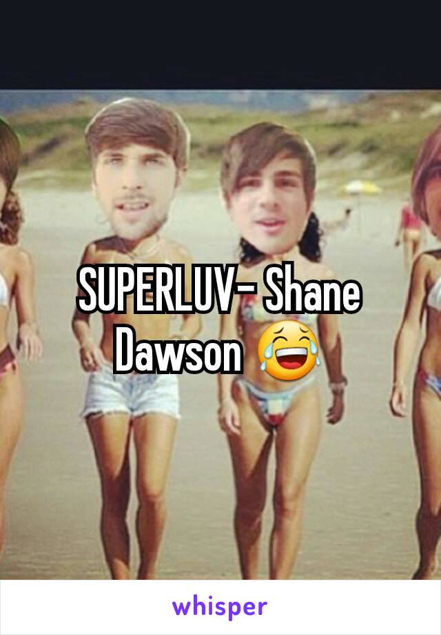 SUPERLUV- Shane Dawson 😂