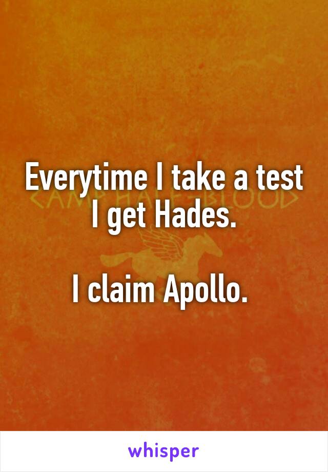 Everytime I take a test I get Hades.

I claim Apollo. 