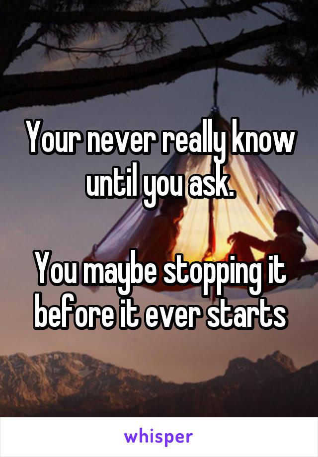 Your never really know until you ask.

You maybe stopping it before it ever starts