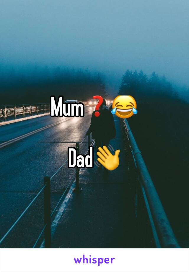 Mum❓😂

Dad👋