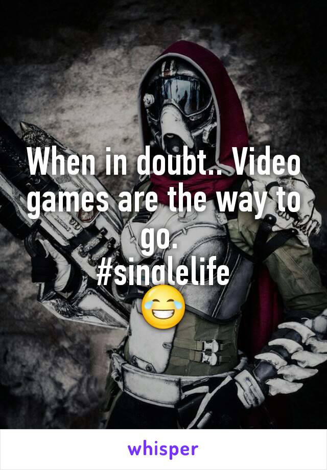 When in doubt.. Video games are the way to go. 
#singlelife
😂