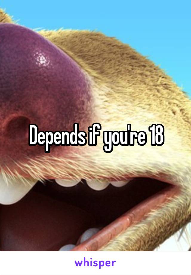 Depends if you're 18