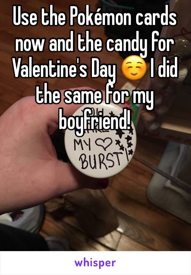 Use the Pokémon cards now and the candy for Valentine's Day ☺️ I did the same for my boyfriend! 





