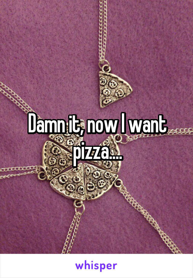 Damn it, now I want pizza....