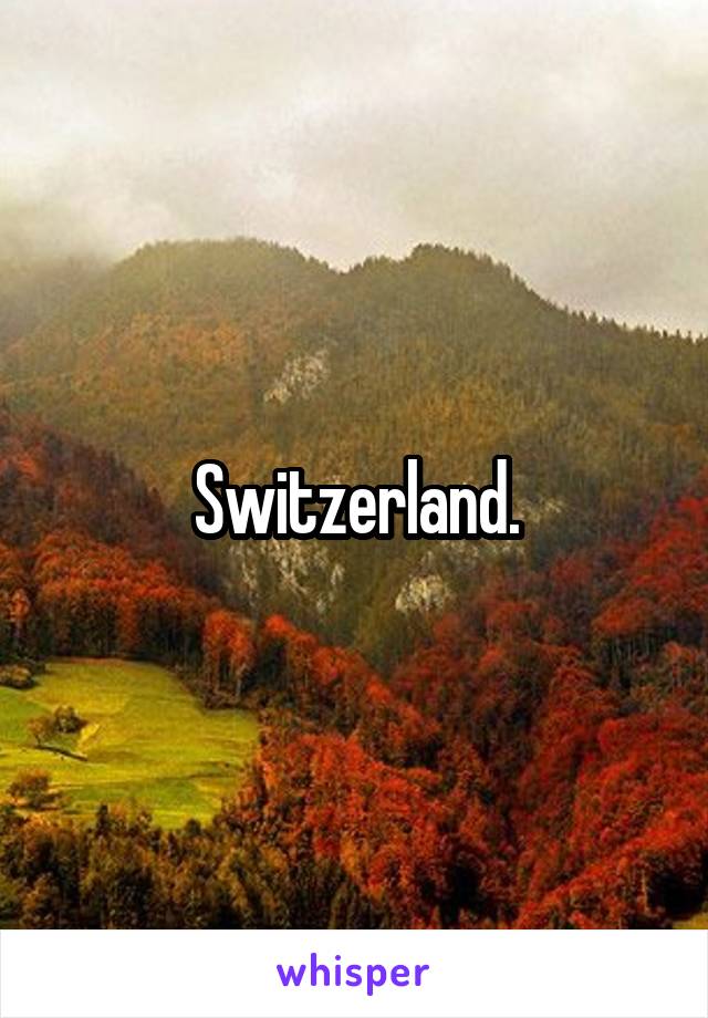 Switzerland.