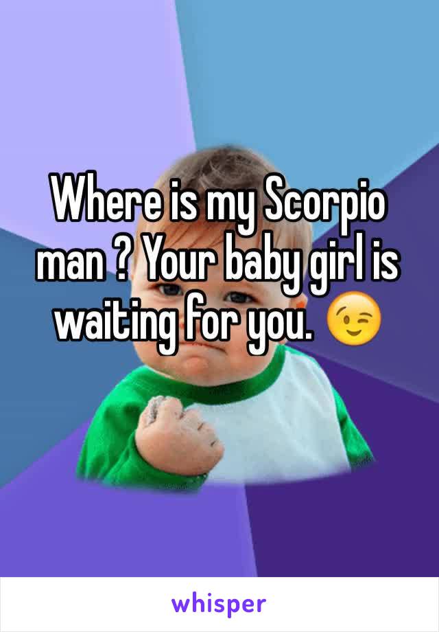 Where is my Scorpio man ? Your baby girl is waiting for you. 😉