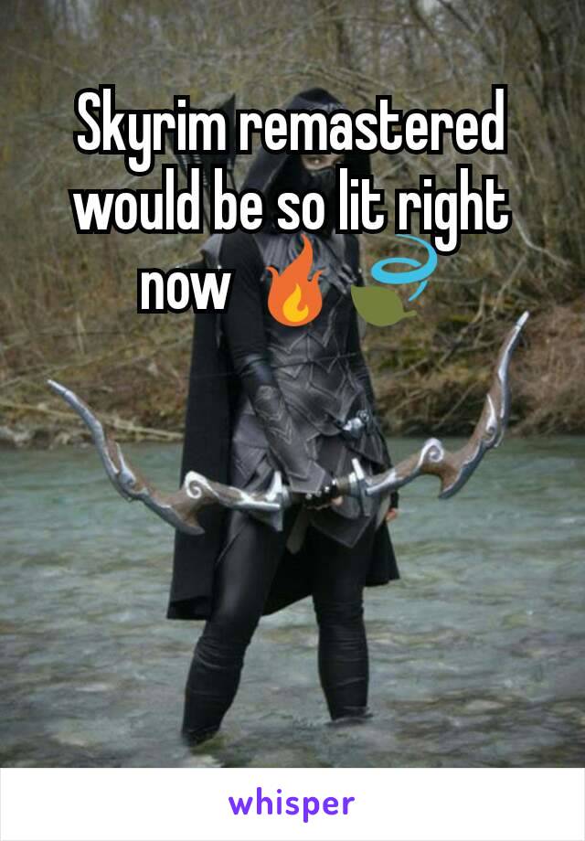 Skyrim remastered would be so lit right now 🔥🍃