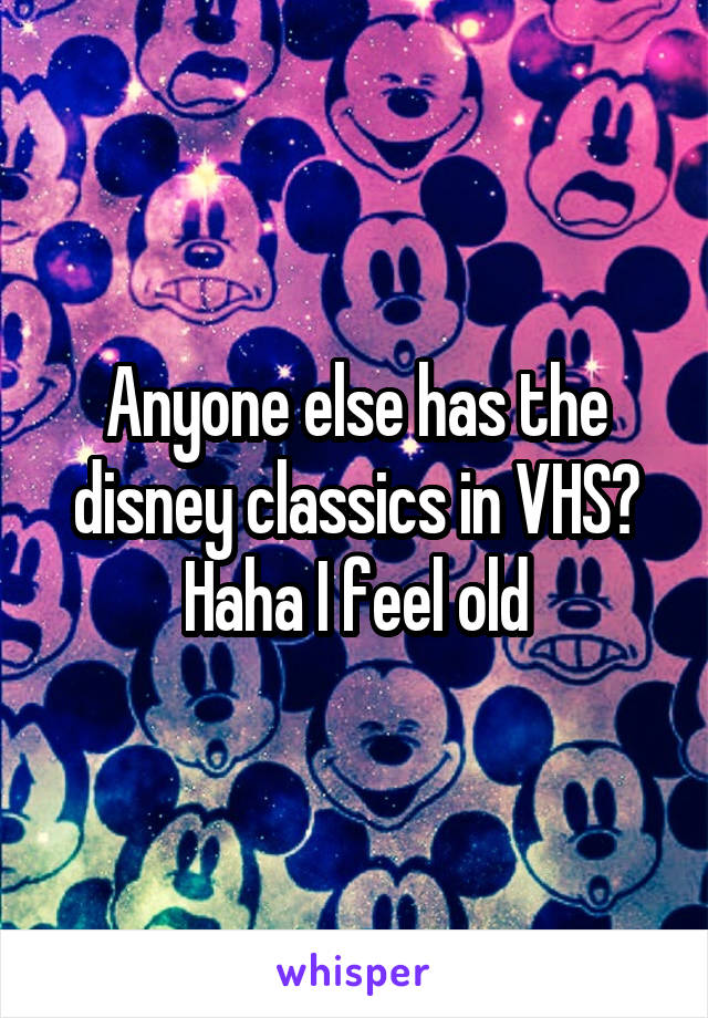 Anyone else has the disney classics in VHS? Haha I feel old