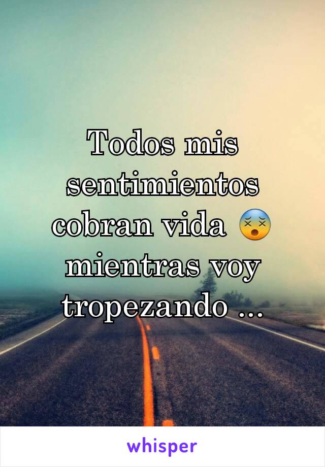 Todos mis sentimientos cobran vida 😵 mientras voy tropezando ...