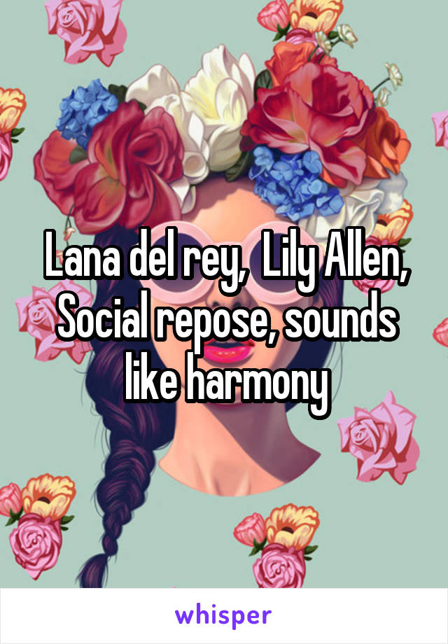 Lana del rey,  Lily Allen, Social repose, sounds like harmony