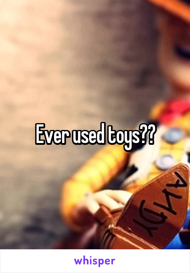 Ever used toys??