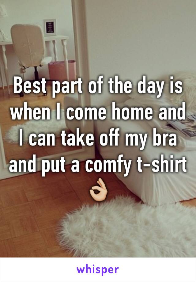 Best part of the day is when I come home and I can take off my bra and put a comfy t-shirt 👌🏼