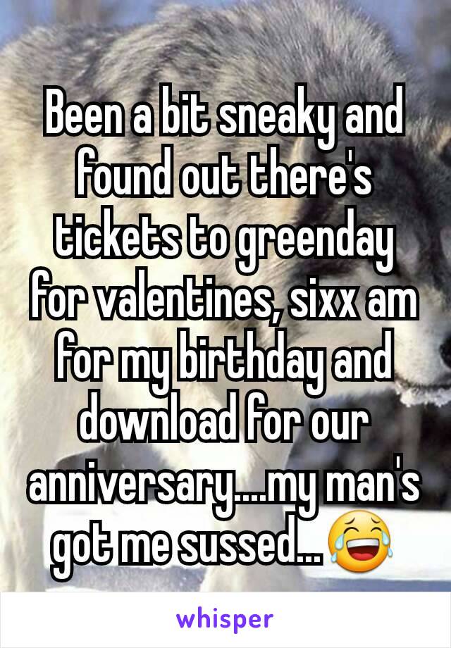 Been a bit sneaky and found out there's tickets to greenday for valentines, sixx am for my birthday and download for our anniversary....my man's got me sussed...😂