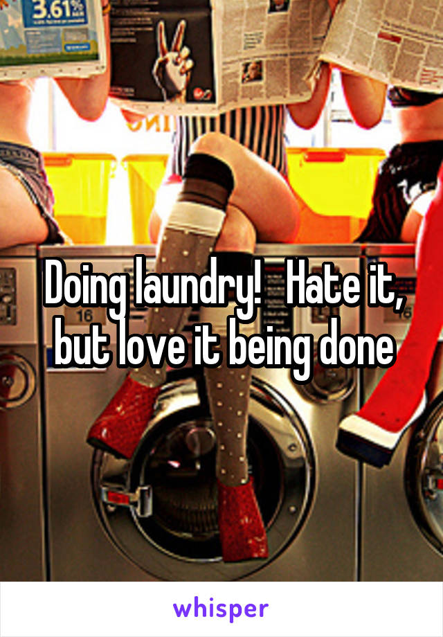 Doing laundry!   Hate it, but love it being done