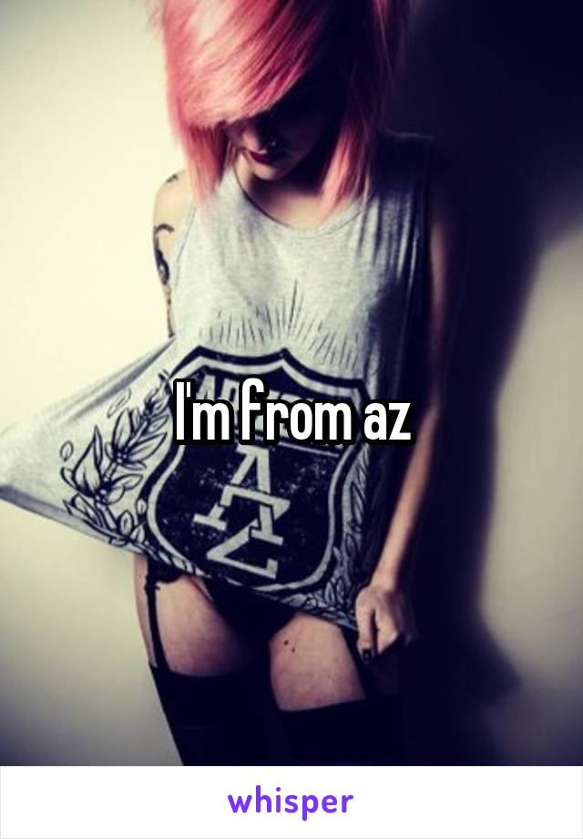 I'm from az