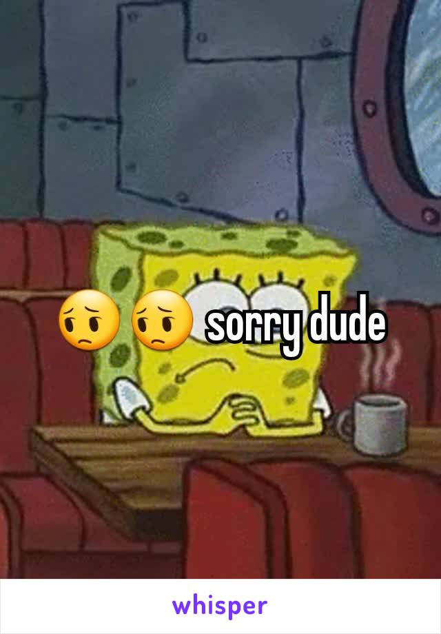 😔😔 sorry dude