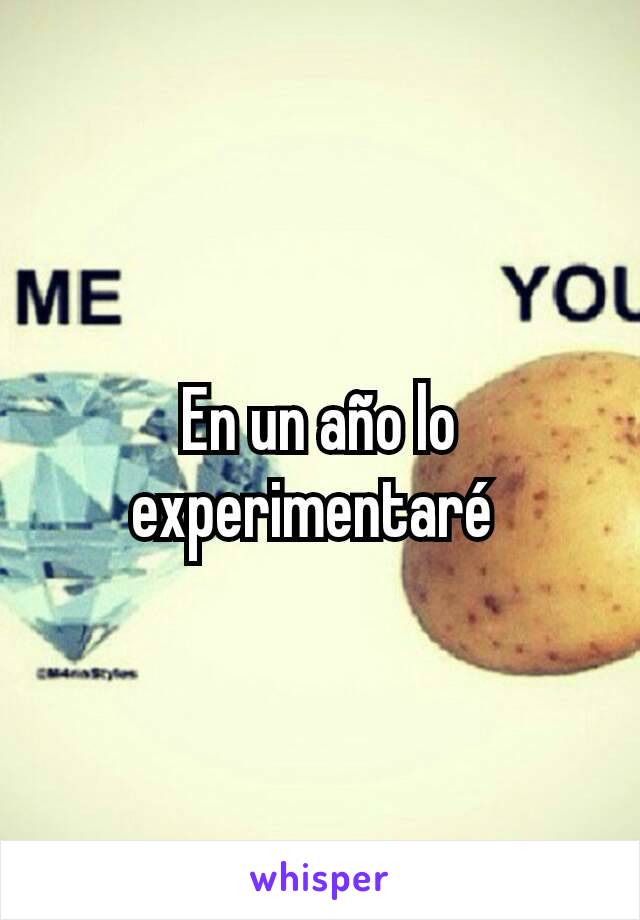 En un año lo experimentaré 