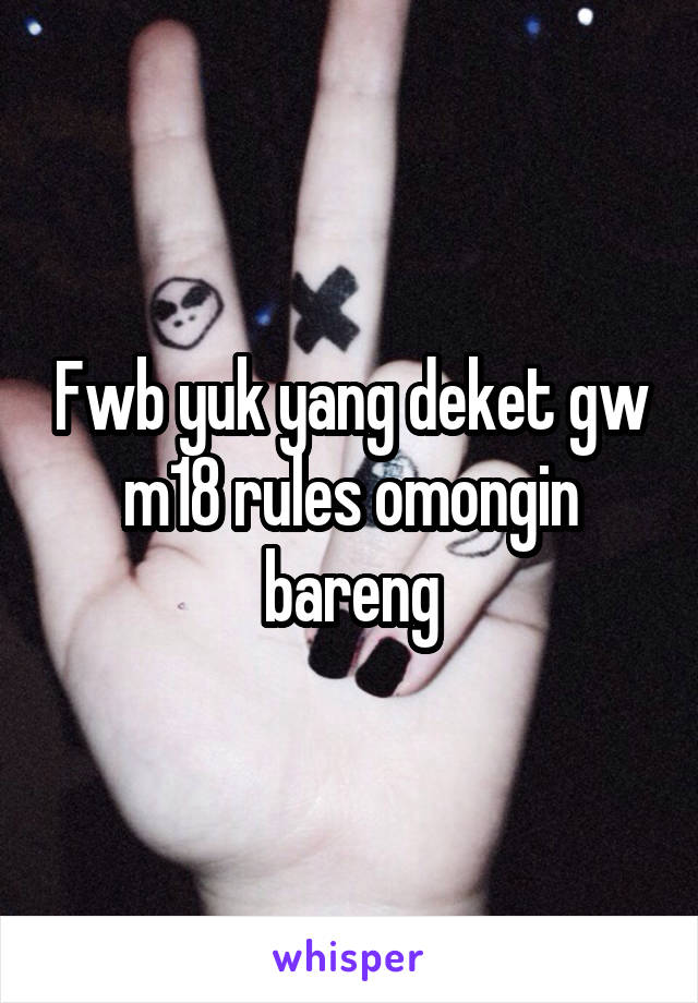 Fwb yuk yang deket gw m18 rules omongin bareng