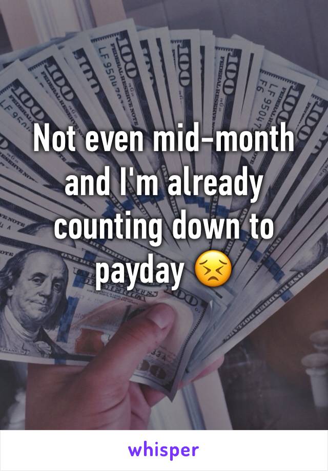 Not even mid-month and I'm already counting down to payday 😣