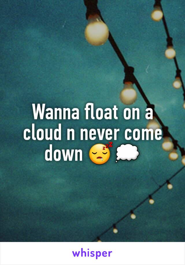 Wanna float on a cloud n never come down 😴💭